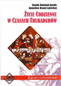 Miniatura okładki Brunel-Lobrichon Genevieve, Duhamel Amado Claudie Życie codzienne w czasach trubadurów. /Życie Codzienne/