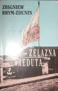 Miniatura okładki Brym-Zdunin Zbigniew Żelazna reduta. Kompania Zdunina w powstaniu warszawskim zgr. "Chrobry II"