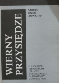 Miniatura okładki Brzęk Gabriel  Wierny przysiędze. O Łukaszu Cieplińskim "Pługu" komendancie IV Komendy Głównej WiN.