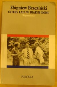 Miniatura okładki Brzeziński Zbigniew Cztery lata w Białym Domu. Wspomnienia doradcy do spraw Bezpieczeństwa Państwa 1977-1981.
