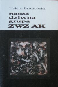 Miniatura okładki Brzozowska Helena Nasza dziwna grupa ZWZ AK.