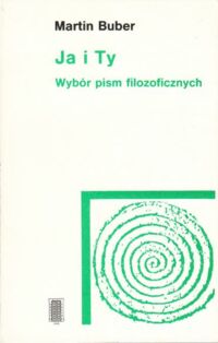 Miniatura okładki Buber Martin Ja i Ty. Wybór pism filozoficznych.