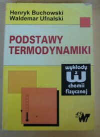 Miniatura okładki Buchowski Henryk, Ufnalski Waldemar Podstawy termodynamiki. /Wykłady z chemii fizycznej/