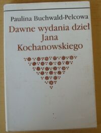 Miniatura okładki Buchwald-Pelcowa Paulina Dawne wydania dzieł Jana Kochanowskiego.