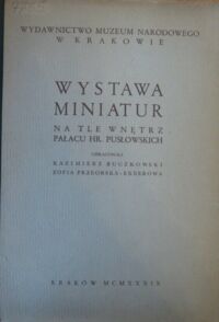 Miniatura okładki Buczkowski K., Przeorska-Exnerowa Zofia /oprac./ Wystawa miniatur na tle wnętrz pałacu hr. Pusłowskich.