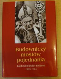 Miniatura okładki  Budowniczy mostów pojednania. Kardynał Bolesław Kominek 1903-1974.