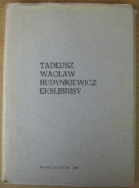 Miniatura okładki Budynkiewicz Tadeusz Wacław Ekslibrisy. /Seria "Ekslibrisy Współczesnych Grafików Polskich"/