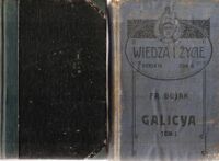 Miniatura okładki Bujak Fr. Galicya. Tom I-II. T.I. Kraj. Ludność. Społeczeństwo. Rolnictwo. T.II. Leśnictwo. Górnictwo.Przemysł. /Wiedza i Życie Serya IV.-Tom II i Serya IV. Tom VII/