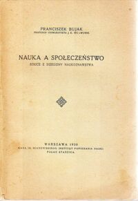 Miniatura okładki Bujak Franciszek Nauka a społeczeństwo. Szkice z dziedziny naukoznawstwa.