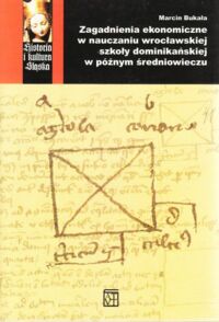Miniatura okładki Bukała Marcin Zagadnienia ekonomiczne w nauczaniu wrocławskiej szkoły dominikańskiej w późnym średniowieczu. /Historia i kultura Śląska/