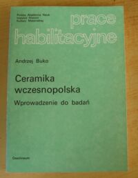 Miniatura okładki Buko Andrzej Ceramika wczesnopolska. Wprowadzenie do badań. /Prace Habilitacyjne/