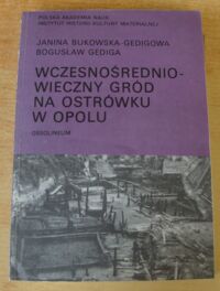 Miniatura okładki Bukowska-Gedigowa Janina, Gediga Bogusław Wczesnośredniowieczny gród na Ostrówku w Opolu. /Polskie Badania Archeologiczne. Tom 25/