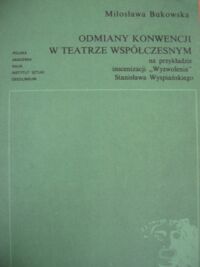 Miniatura okładki Bukowska Mirosława Odmiany konwencji w teatrze współczesnym na przykładzie  inscenizacji "Wyzwolenia" Stanisława Wyspiańskiego. /Studia i Materiały do Dziejów Teatru Polskiego. Tom XII./