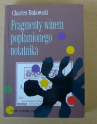 Miniatura okładki Bukowski Charles Fragmenty winem poplamionego notatnika. Zebrane po raz pierwszy opowiadania, eseje i felietony z lat 1944-1990 pod redakcją Davida Stephena Calonnea.