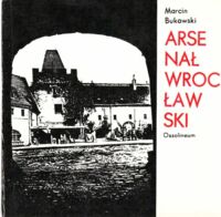 Miniatura okładki Bukowski Marcin Arsenał wrocławski przy Bramie Mikołajskiej.