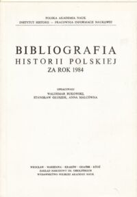 Miniatura okładki Bukowski W.,Głuszek S., Malcówna A. Bibliografia Historii Polskiej za rok 1984.