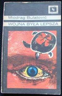 Miniatura okładki Bulatović Miodrag Wojna była lepsza. /Biblioteka jugosłowiańska/