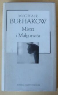 Zdjęcie nr 1 okładki Bułhakow Michał Mistrz i Małgorzata. /Kolekcja Gazety Wyborczej. Tom 4/