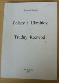 Miniatura okładki Bulzacki Krzysztof Polacy i Ukraińcy. Trudny rozwód.