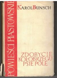 Zdjęcie nr 1 okładki Bunsch Karol Zdobycie Kołobrzegu. Psie Pole. /Powieści Piastowskie/