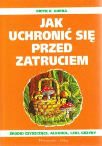 Miniatura okładki Burda Piotr R. Jak uchronić się przed zatruciem.