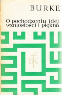 Miniatura okładki Burke Edmund Dociekania filozoficzne o pochodzeniu naszych idei wzniosłości i piękna. /Biblioteka Klasyków Filozofii/.