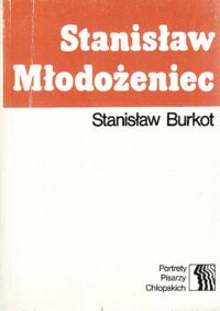 Miniatura okładki Burkot Stanisław Stanisław Młodożeniec czecz o chłopskim futuryście. /Portrety Pisarzy Chłopskich/