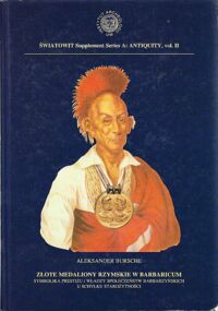 Miniatura okładki Bursche Aleksander Złote medaliony rzymskie w Barbaricum. Symbolika prestiżu i władzy społeczeństw barbarzyńskich u schyłku starożytności. /Światowit Supplement Series A: Antiquity, vol.II/