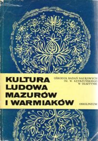 Miniatura okładki Burszta Józef /red./ Kultura ludowa Mazurów i Warmiaków. /Monografie dziejów społecznych i politycznych Warmii i Mazur/