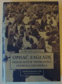 Miniatura okładki Buryła Sławomir Opisać Zagładę. Holocaust w twórczości Henryka Grynberga. /Monografie FNP/