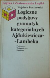 Miniatura okładki Buszkowski Wojciech Logiczne podstawy gramatyk kategorialnych Ajdukiewicza-Lambeka. /Logika i Zastosowania Logiki/