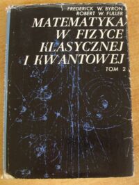 Miniatura okładki Byron Frederick W., Fuller Robert  W. Matematyka w fizyce klasycznej i kwantowej. Tom 2.