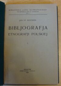 Zdjęcie nr 2 okładki Bystroń Jan St. Bibljografja etnografji polskiej. Tom I. /Biblijoteka "Ludu Słowiańskiego". Nr 1/