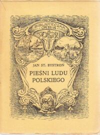 Miniatura okładki Bystroń Jan St. Pieśni ludu polskiego. /Bibljoteczka Geograficzna ORBIS. Seria III, Tom 3. Polska, Ziemia i Człowiek/