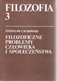 Miniatura okładki Cackowski Zdzisław Filozofia 3. Filozoficzne problemy człowieka i społeczeństwa. 