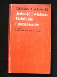 Miniatura okładki Cackowski Zdzisław Jedność i wielkość. Działanie i poznawanie. Wykłady z materializmu dialektycznego.