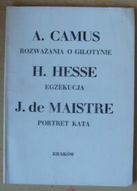 Miniatura okładki Camus A., Hesse H., Maistre J. de Rozważania o gilotynie. Egzekucja. Portret kata. /Koniec Wieku/