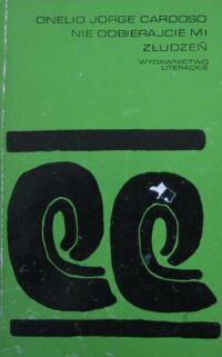 Miniatura okładki Cardoso Jorge Onelio Nie odbierajcie mi złudzeń. /Proza Iberoamerykańska/