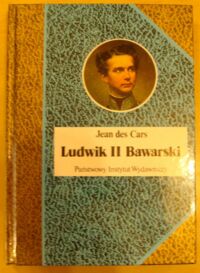 Miniatura okładki Cars Jean des Ludwik II Bawarski. Król rażony szaleństwem. /Biografie Sławnych Ludzi/