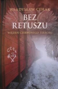 Miniatura okładki Cehak Władysław Bez retuszu. Więzień czerwonego terroru.