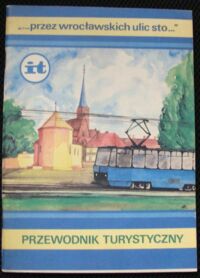 Miniatura okładki Cetwiński Czesław "...przez wrocławskich ulic sto..." Przewodnik turystyczny.