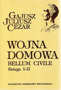 Miniatura okładki Cezar Gajusz Juliusz Wojna domowa. Bellum Civile. Księga I-II.