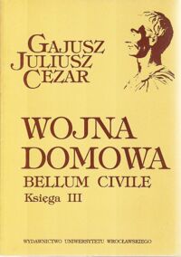 Miniatura okładki Cezar Gajusz Juliusz Wojna domowa. Bellum civile. Księga III.