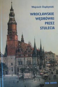 Miniatura okładki Chądzyński Wojciech Wrocławskie wędrówki przez stulecia.