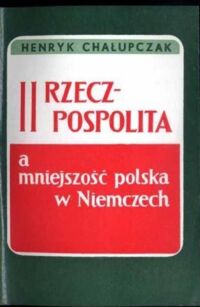 Miniatura okładki Chałupczak Henryk II Rzeczpospolita a mniejszość polska w Niemczech. 