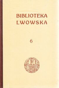 Miniatura okładki Charewiczowa Łucja Historiografia i miłośnictwo Lwowa. Z 52 ilstr. w tekście. /Biblioteka Lwowska. Tom VI./