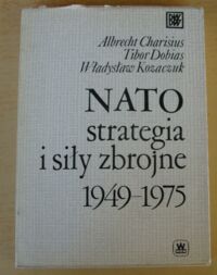 Miniatura okładki Charisius Albrecht, Dobias Tibor, Kozaczuk Władysław NATO strategia i siły zbrojne 1949-1975.