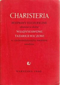 Miniatura okładki  Charisteria. Rozprawy filozoficzne złożone w darze Władysławowi Tatarkiewiczowi w siedemdziesiątą rocznicę urodzin.