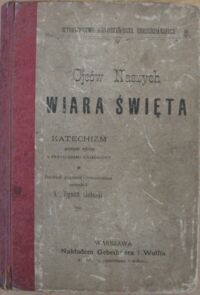 Miniatura okładki Chełmicki Zygmunt Ojców naszych wiara święta. Katechizm przystępnie wyłożony i przykładami objaśniony. Przejrzał , poprawił i streszczeniem uzupełnił.