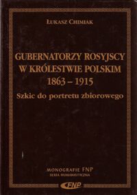 Miniatura okładki Chimiak Łukasz Gubernatorzy rosyjscy w Królestwie Polskim. Szkic do portretu zbiorowego. /Monografie FNP/